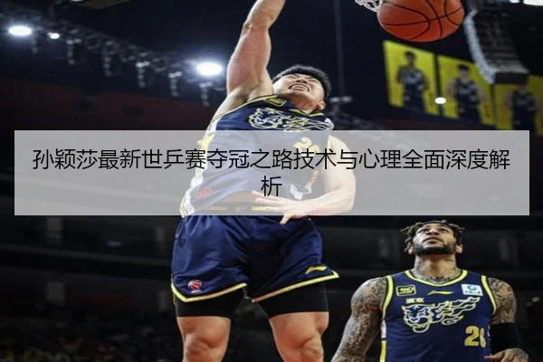 孙颖莎最新世乒赛夺冠之路技术与心理全面深度解析 | KAIYUN SPORTS